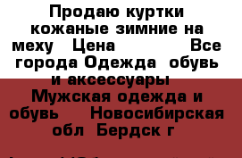 Продаю куртки кожаные зимние на меху › Цена ­ 14 000 - Все города Одежда, обувь и аксессуары » Мужская одежда и обувь   . Новосибирская обл.,Бердск г.